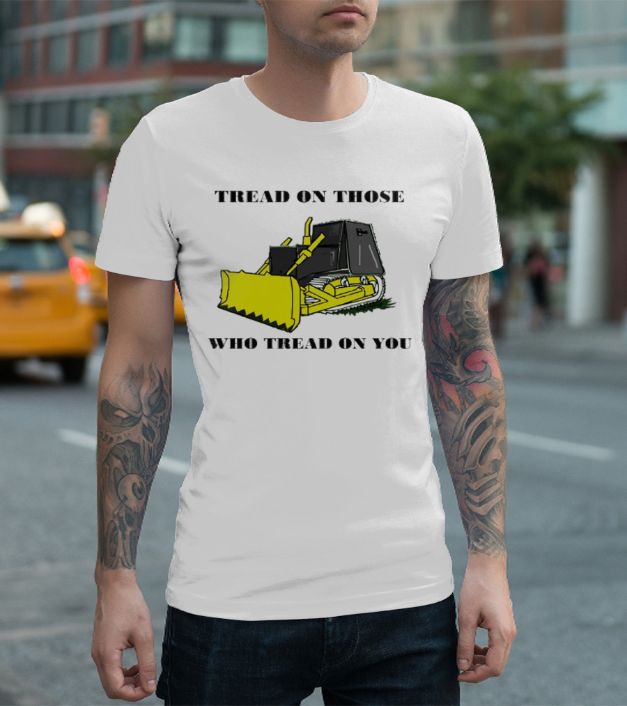 Tread on Those Who Tread on You Bulldozer T-Shirt