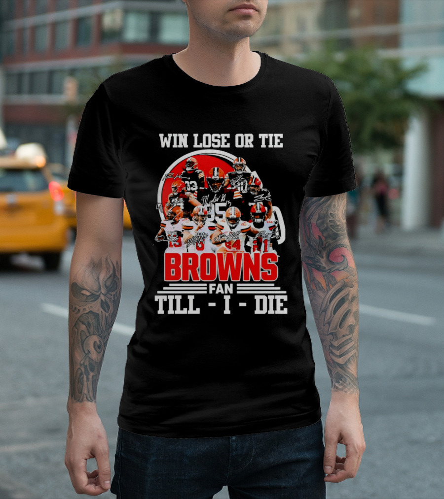 Win Lose or Tie Cleveland Browns Fan Till I Die Browns Signatures T-Shirt
