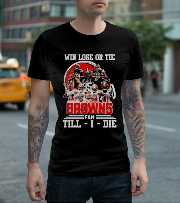 Win Lose Or Tie Cleveland Browns Fan Till I Die Browns Signatures T-Shirt