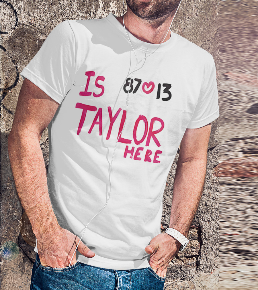 Is Taylor Here 87 Heart 13 T-Shirt