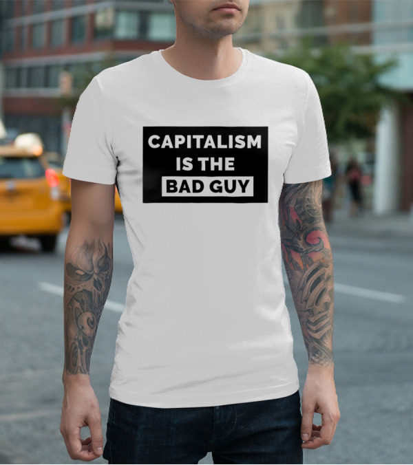 Capitalism Is The Bad Guy Bold Statement In Simple Typography T-Shirt