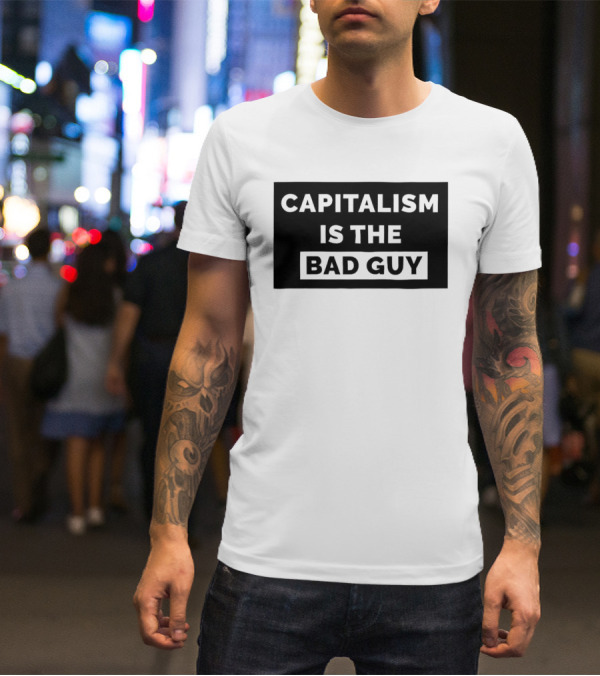 Capitalism Is The Bad Guy Bold Statement In Simple Typography T-Shirt