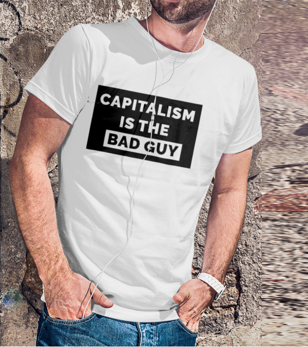 Capitalism Is The Bad Guy Bold Statement In Simple Typography T-Shirt