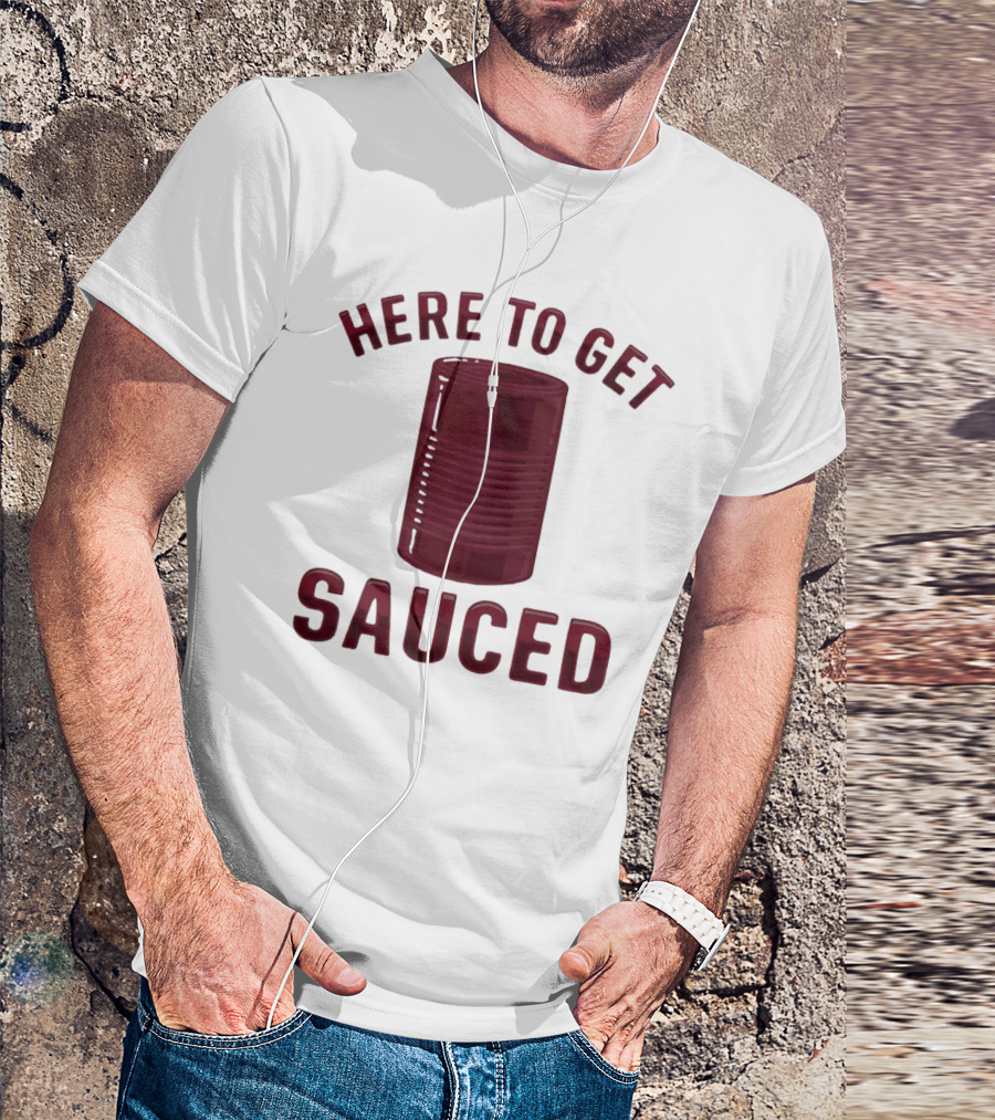 Here To Get Sauced Can T-Shirt
