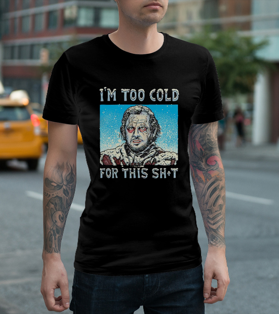 I'm Too Cold for This Jack Torrance Shining Snow Scene T-Shirt