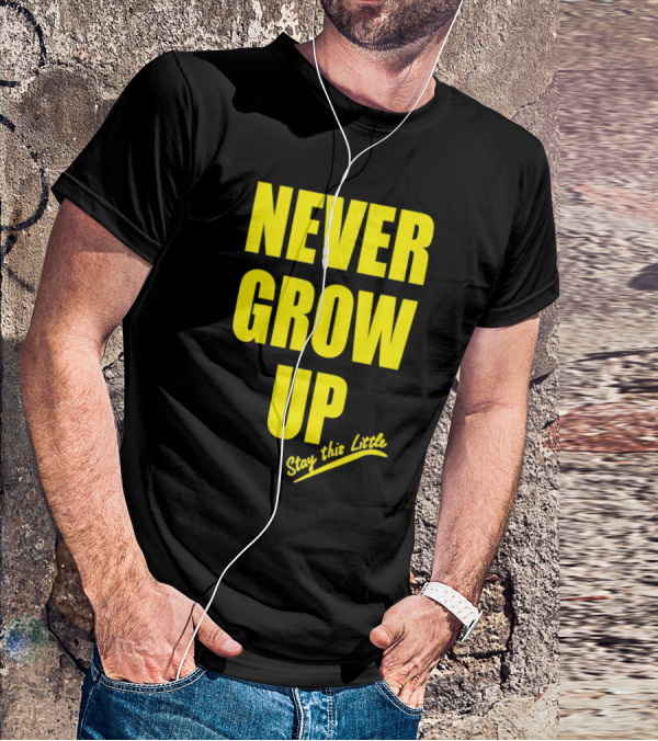 Never Grow Up Stay This Little T-Shirt