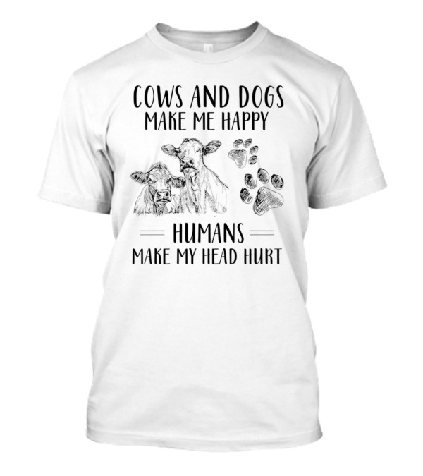 Cows And Dogs Make Me Happy Humans Make My Head Hurt T-Shirt