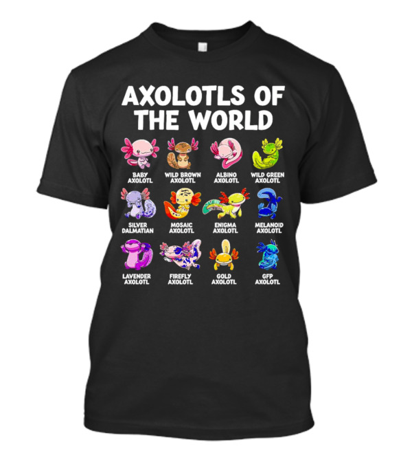 AXOLOTLS OF THE WORLD BABY WILD BROWN ALBINO GREEN SILVER MOSAIC ENIGMA MELANOID LAVENDER FIREFLY GOLD GFP AXOLOTL T-Shirt