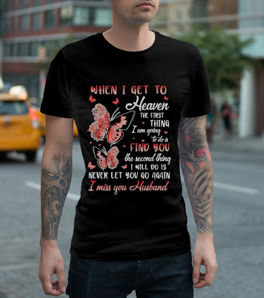 When I Get to Heaven the First Thing I Am Going to Do Is Find You I Miss You Husband Butterfly T-Shirt