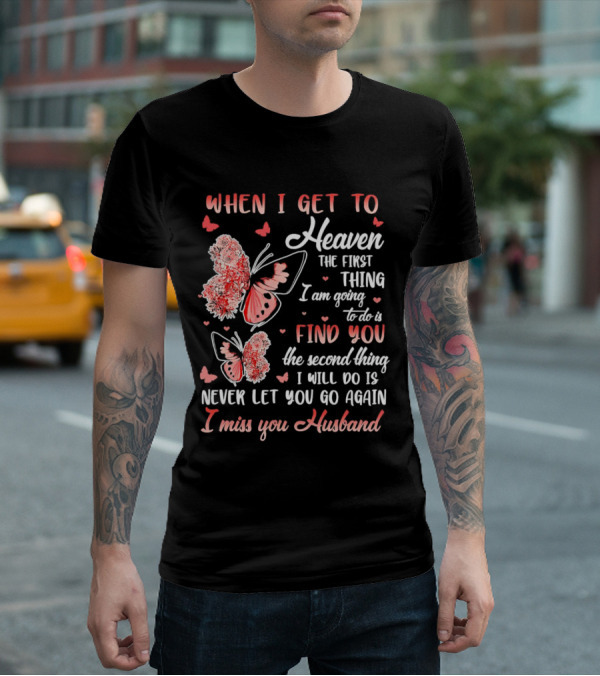 When I Get To Heaven The First Thing I Am Going To Do Is Find You I Miss You Husband Butterfly T-Shirt