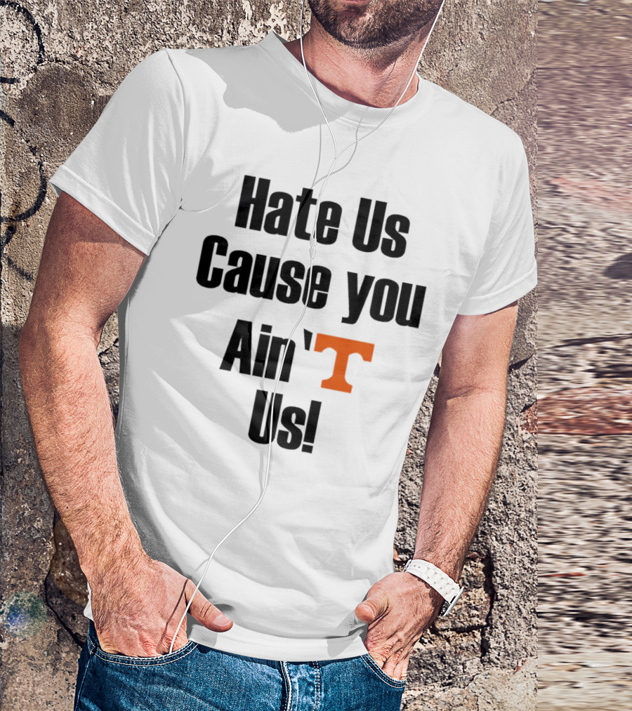 Hate Us Cause You Ain’t Us Tennessee Volunteers T-Shirt Orange T-Shirt