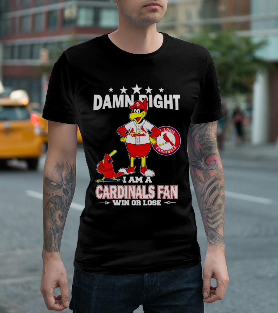 Damn Right I Am a St Louis Cardinals Fan Win or Lose T-Shirt