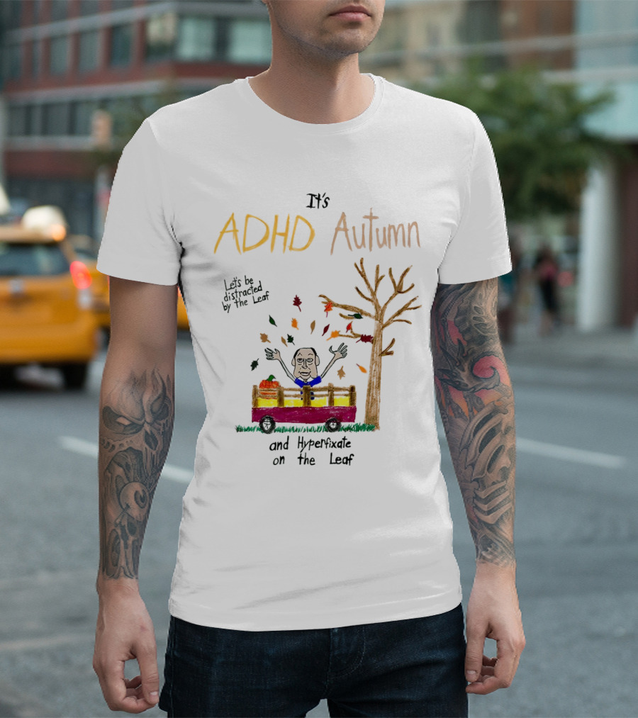 It’s ADHD Autumn Let’s Be Distracted By The Leaf And Hyperfixate On The Leaf With Tree And Falling Leaves In Cart T-Shirt