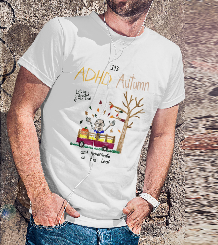 It’s ADHD Autumn Let’s Be Distracted By The Leaf And Hyperfixate On The Leaf With Tree And Falling Leaves In Cart T-Shirt