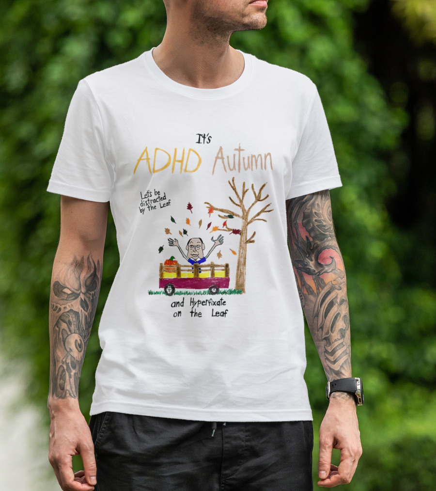 It’s ADHD Autumn Let’s Be Distracted By The Leaf And Hyperfixate On The Leaf With Tree And Falling Leaves In Cart T-Shirt