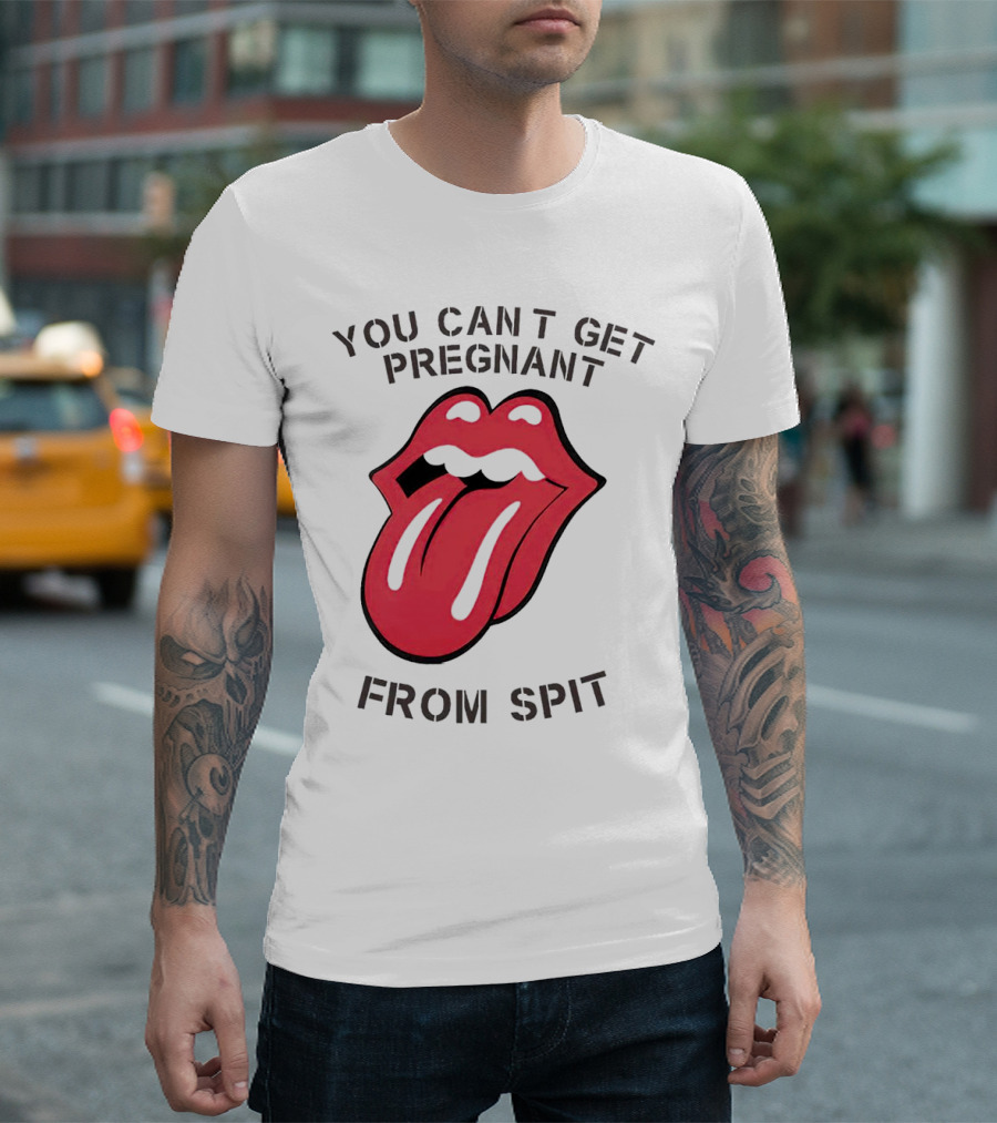 You Cant Get Pregnant From Spit Tongue T-Shirt