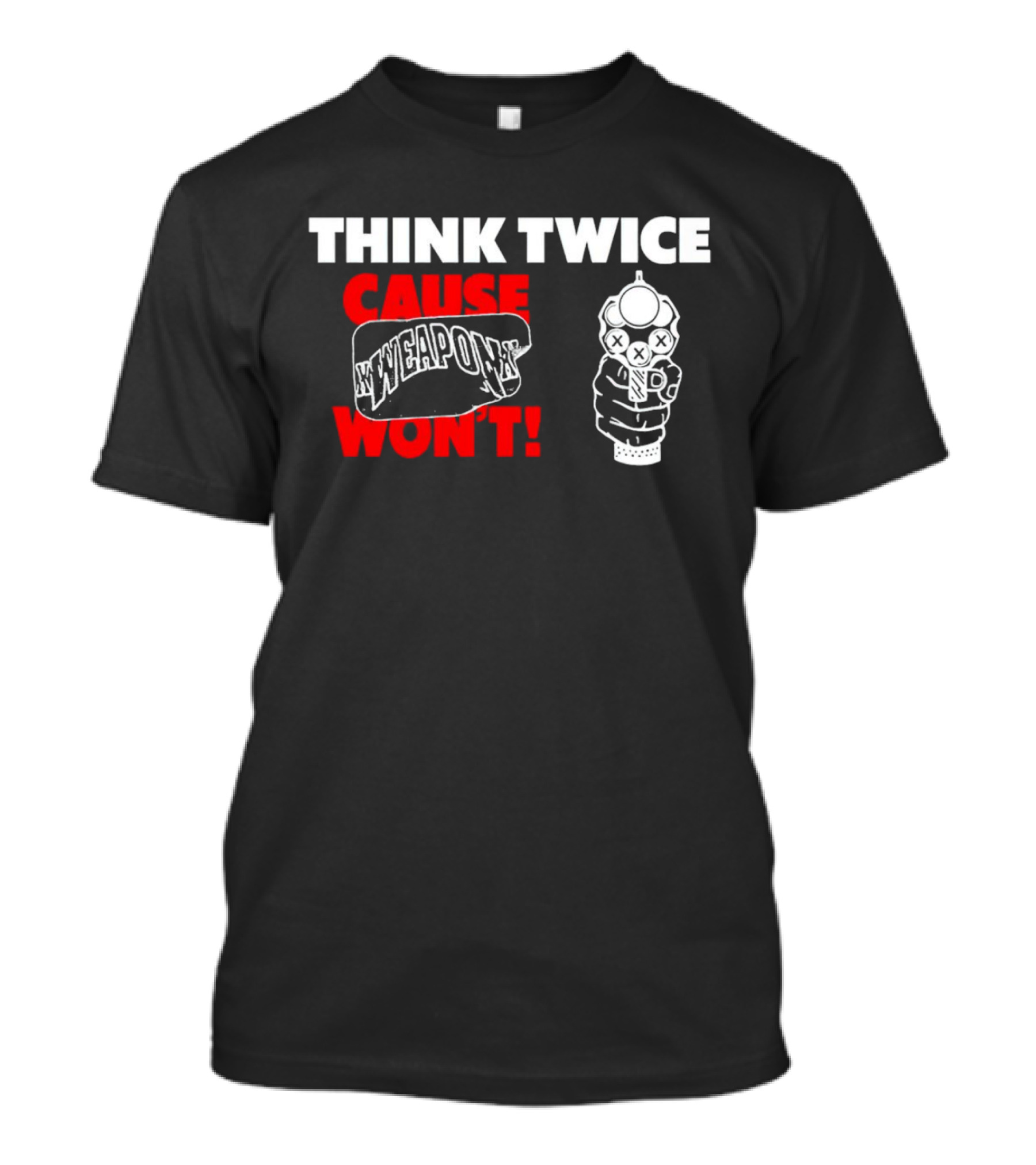 THINK TWICE CAUSE WEAPON WON'T ✕WEAPON✕ T-Shirt