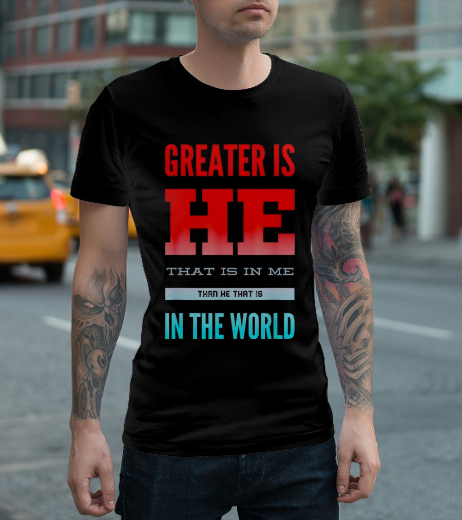 Greater Is He That Is in Me Than He That Is in the World T-Shirt