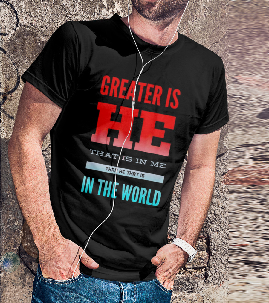 Greater Is He That Is In Me Than He That Is In The World T-Shirt