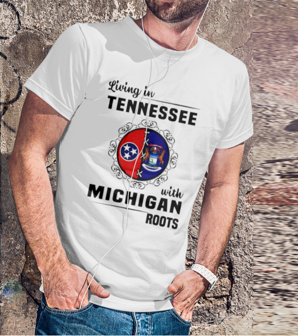 Living In Tennessee With Michigan Roots Flags And State Seal T-Shirt