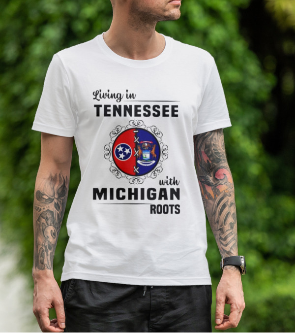 Living In Tennessee With Michigan Roots Flags And State Seal T-Shirt
