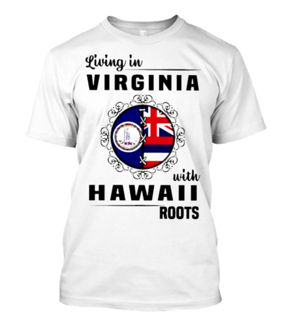 Living In Virginia Embracing Hawaii Roots Flag Connection T-Shirt