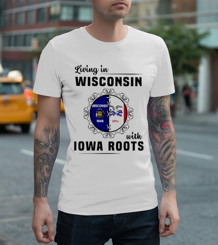 Living In Wisconsin 1848 With Iowa Roots Iowa T-Shirt