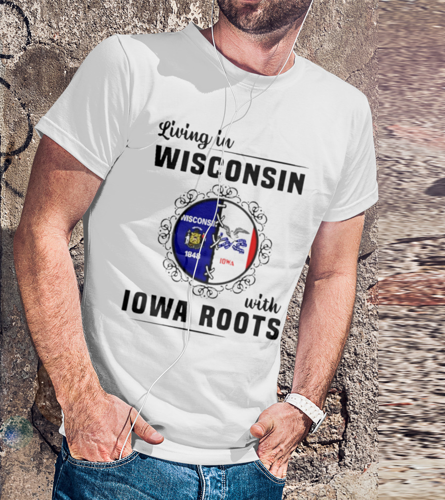 Living In Wisconsin 1848 With Iowa Roots Iowa T-Shirt