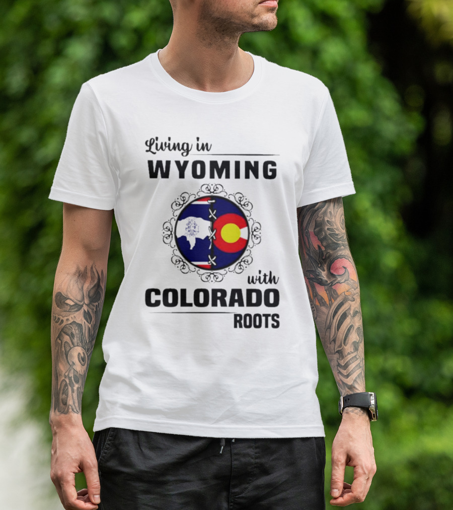 Living In Wyoming With Colorado Roots And State Flag Fusion T-Shirt