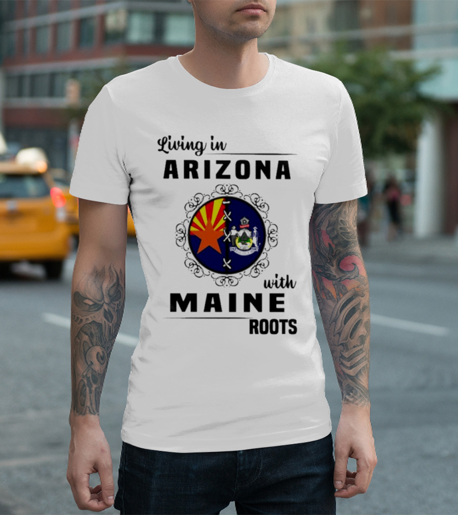 Living In Arizona With Maine Roots State Flag Fusion T-Shirt