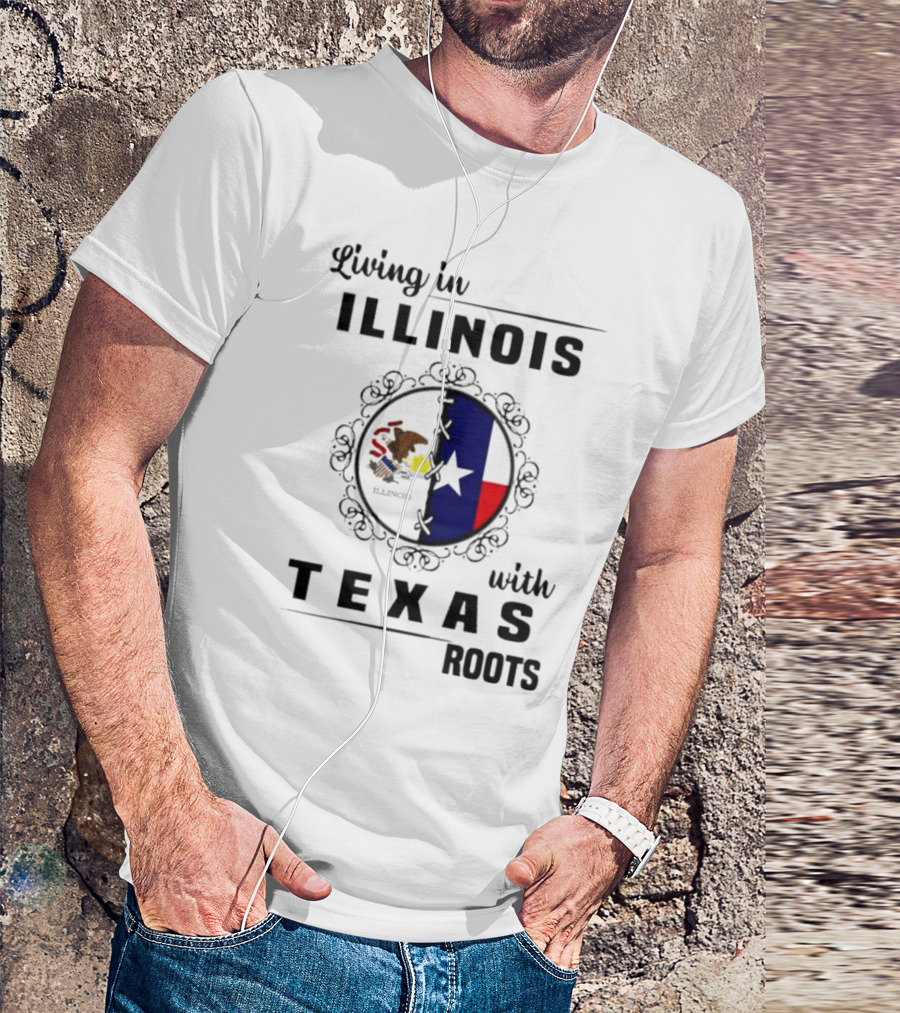 Living In Illinois With Texas Roots Texas Flag And Illinois Seal T-Shirt