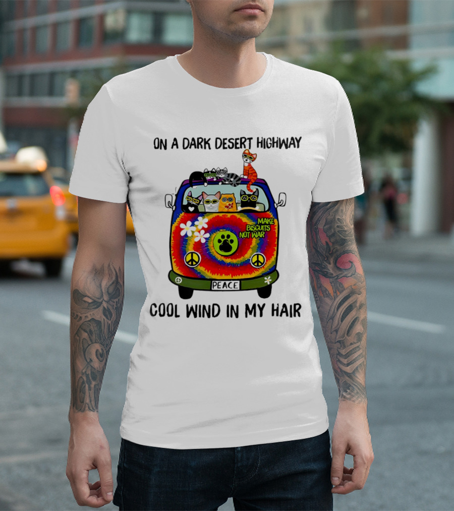 On a Dark Desert Highway Cats Make Biscuits Not War Cool Wind in My Hair Peace Car T-Shirt