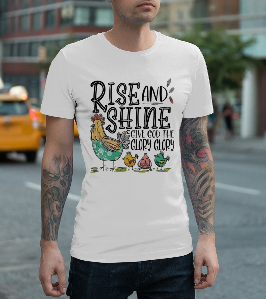 Rise And Shine Give God The Glory Glory Chicken And Chicks T-Shirt