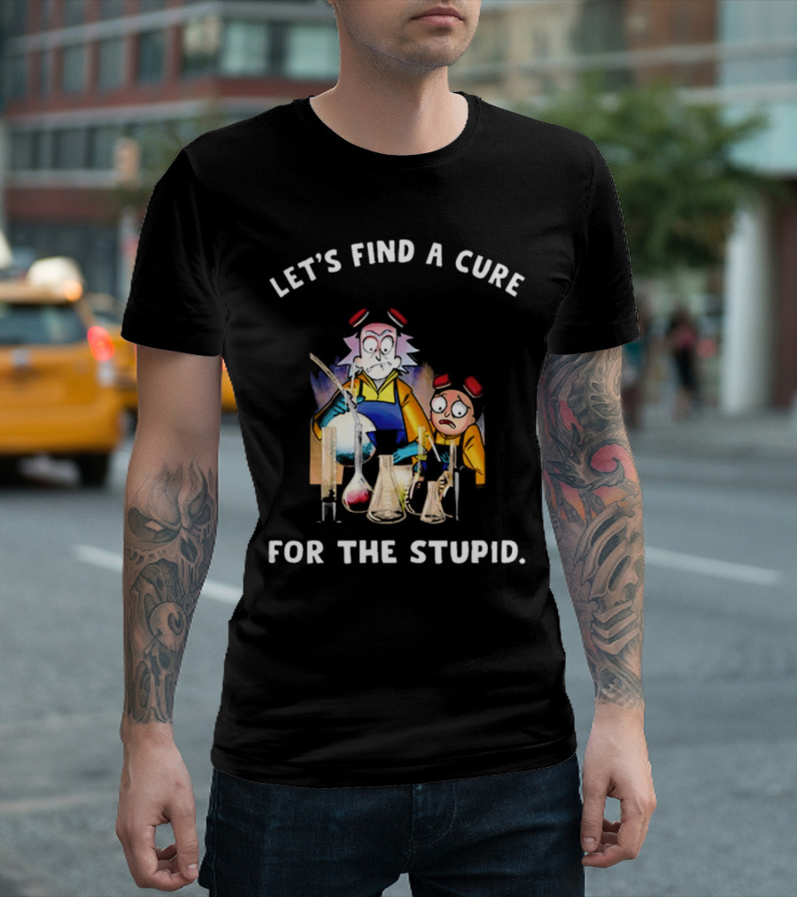 Let's Find a Cure for the Stupid Rick and Morty Beakers Mad Scientist T-Shirt