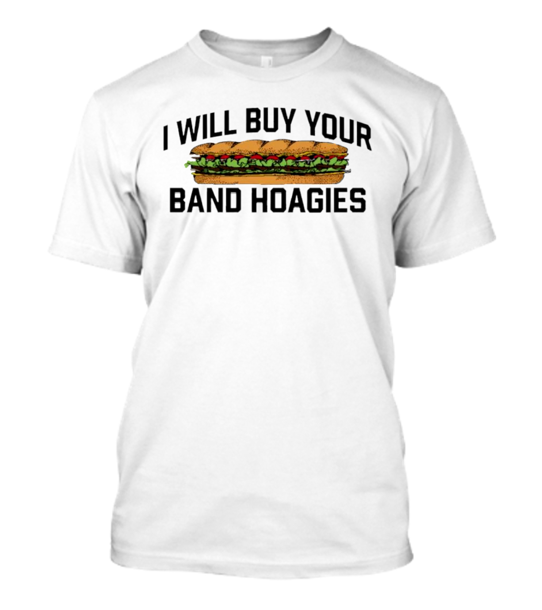 I Will Buy Your Band Hoagies Sandwich Image T-Shirt