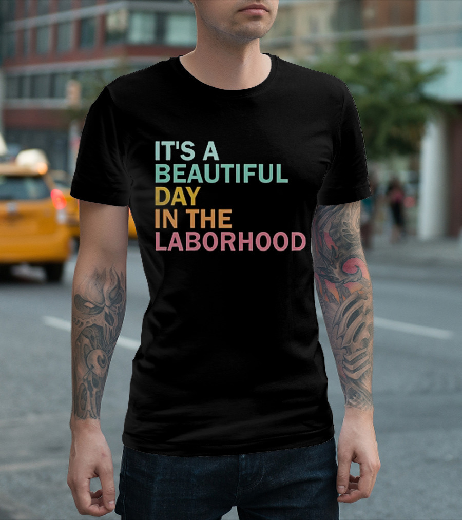 IT'S A BEAUTIFUL DAY IN THE LABORHOOD T-Shirt
