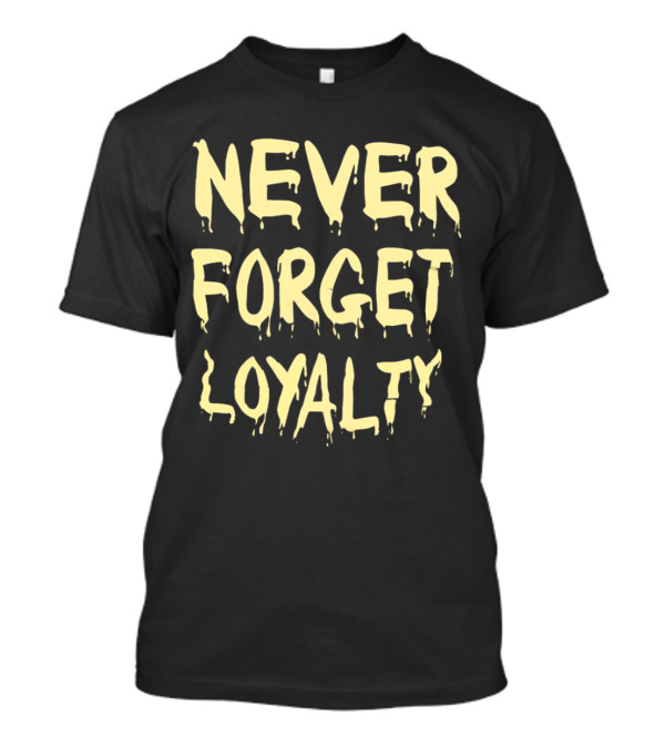 Never Forget Loyalty Bold Dripping Text T-Shirt