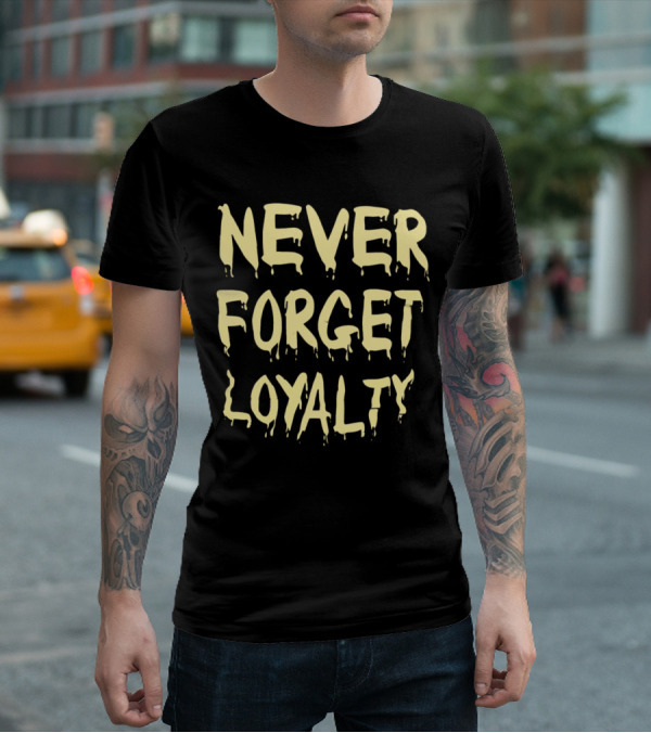 Never Forget Loyalty Bold Dripping Text T-Shirt
