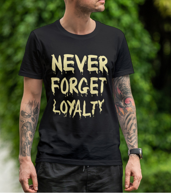 Never Forget Loyalty Bold Dripping Text T-Shirt