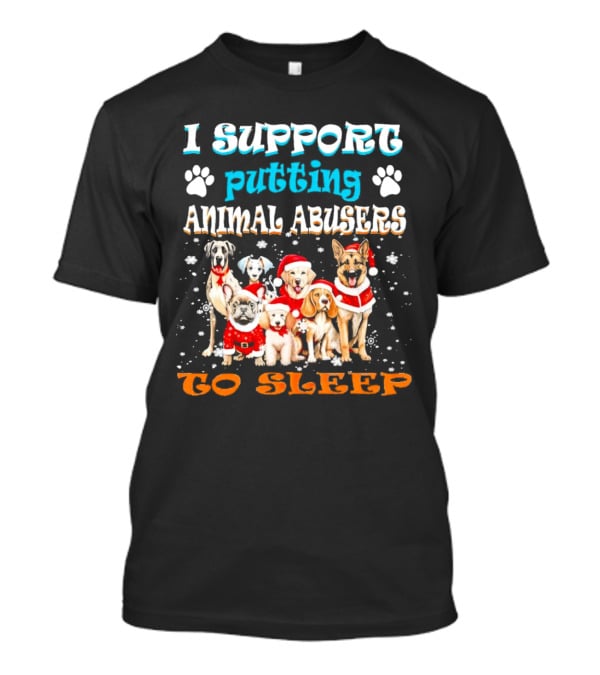 I Support Putting Animal Abusers To Sleep Christmas Dogs In Santa Hats T-Shirt