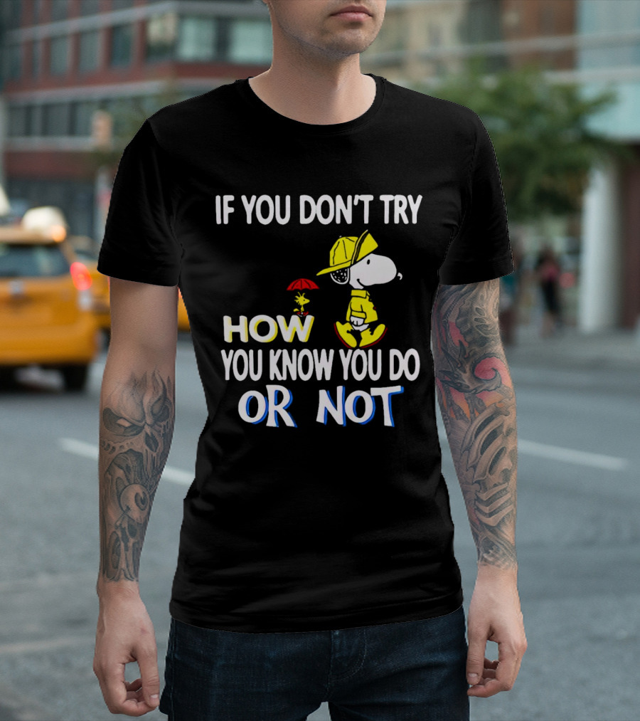 If You Don't Try How You Know You Do or Not Snoopy Raincoat Umbrella Woodstock T-Shirt