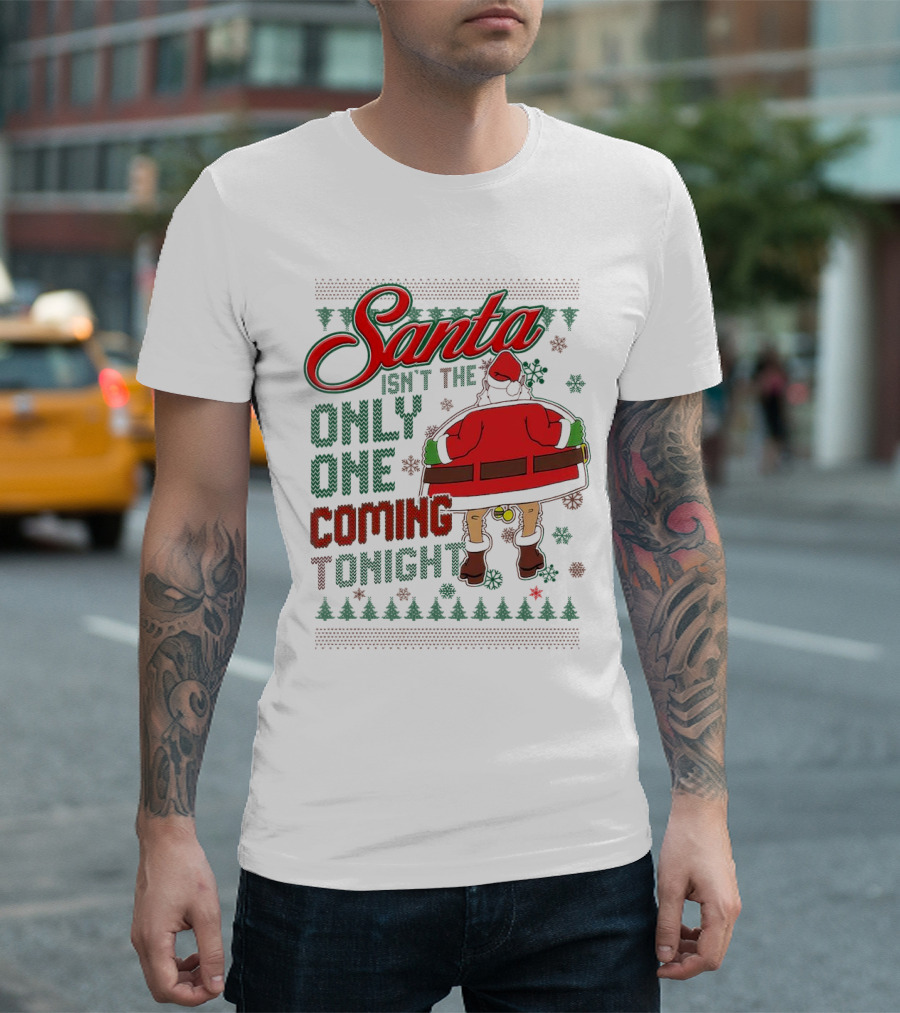 Santa Isn't The Only One Coming Tonight Christmas Party Humor T-Shirt