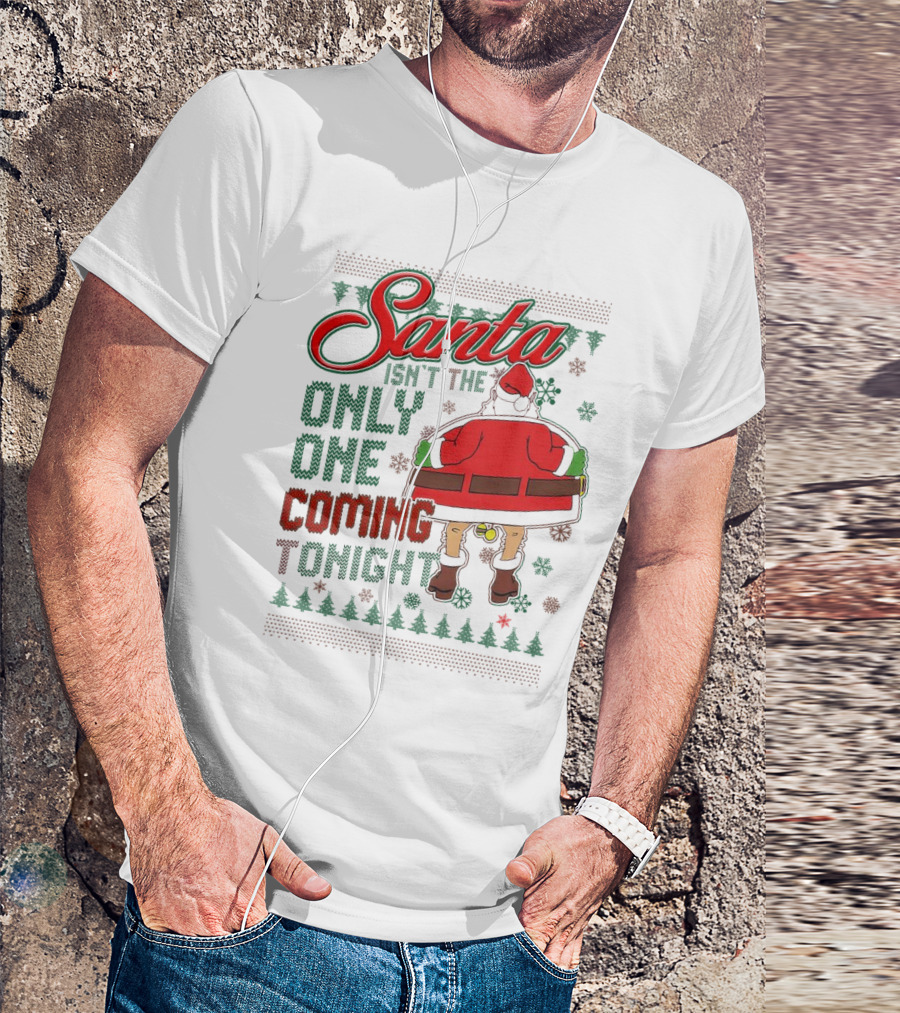 Santa Isn't The Only One Coming Tonight Christmas Party Humor T-Shirt