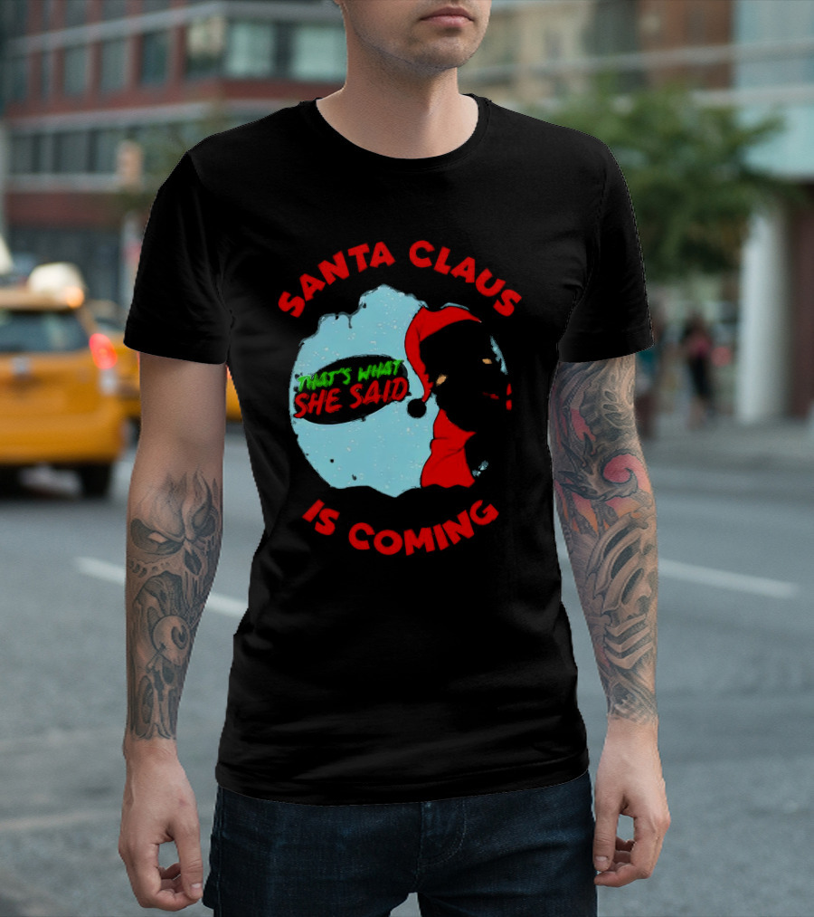Santa Claus Is Coming That's What She Said Christmas T-Shirt