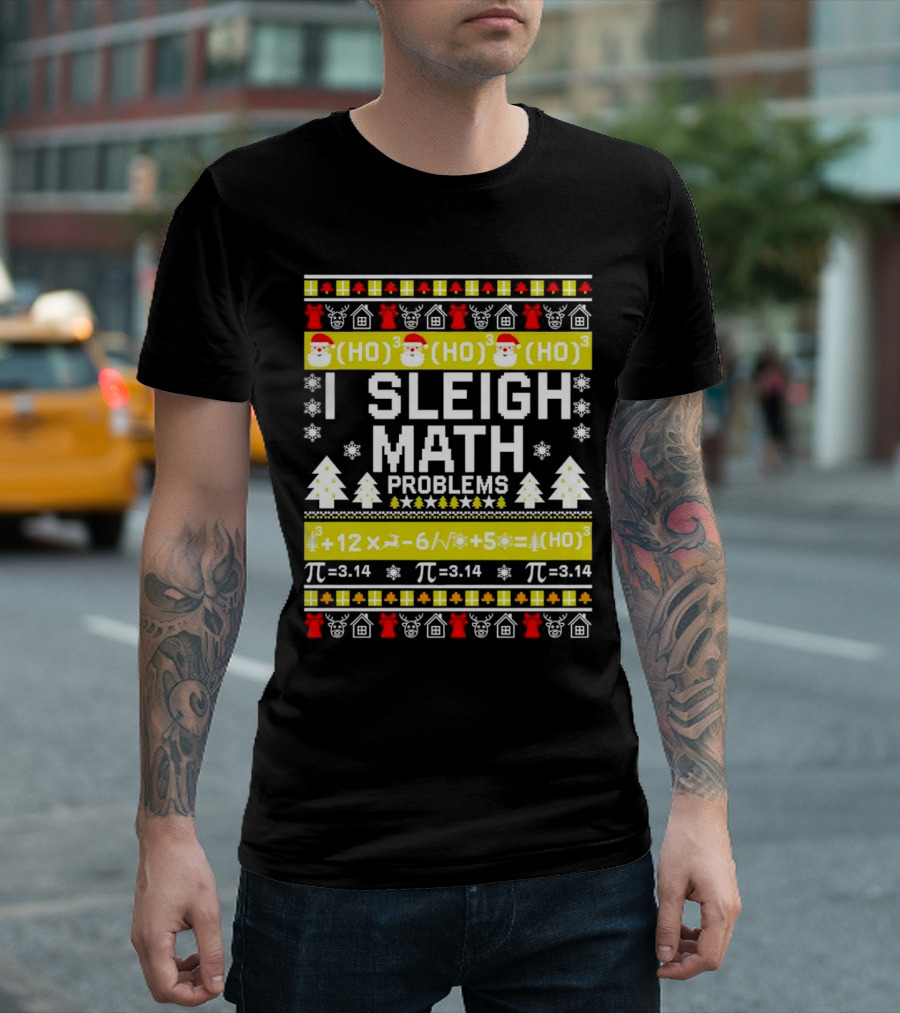 I Sleigh Math Problems HO HO HO Christmas Santa Ugly Sweater Pi Equations T-Shirt