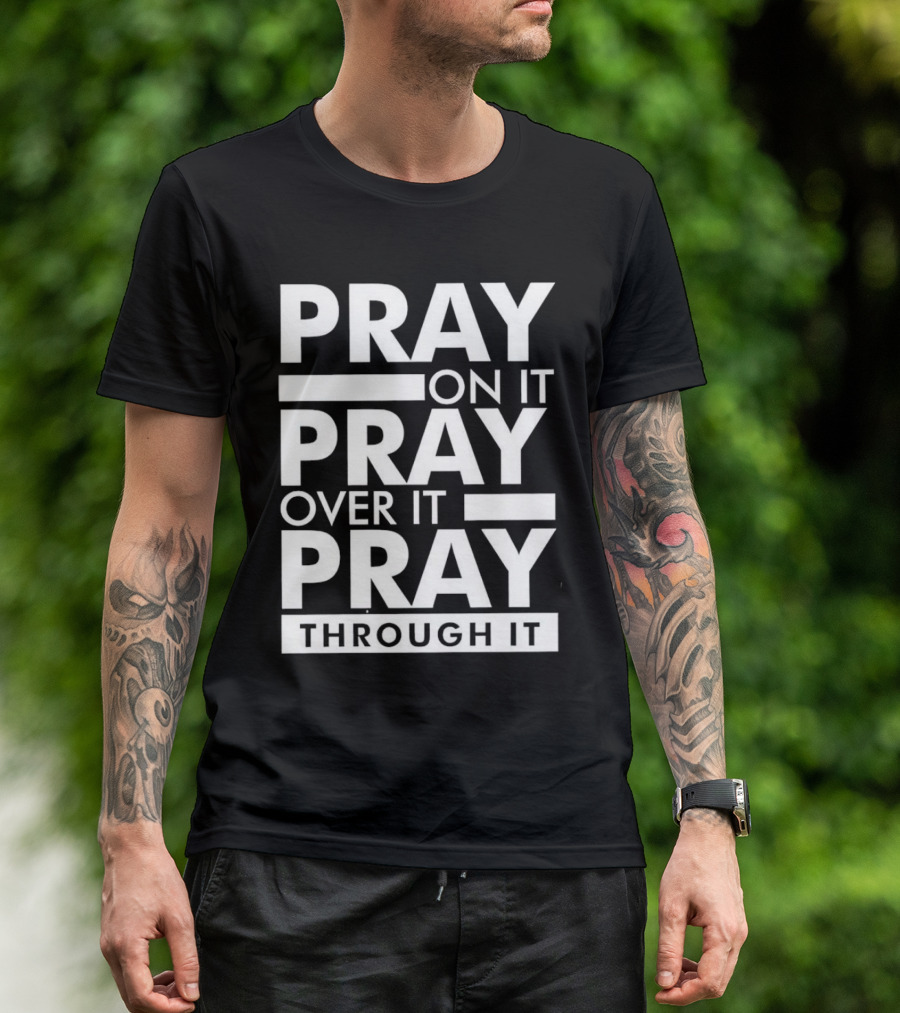 Pray On It Pray Over It Pray Through It Motivational Encouragement T-Shirt