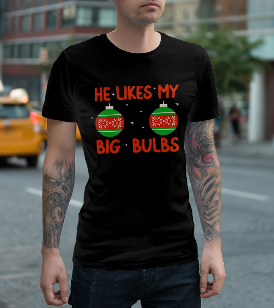He Likes My Big Bulbs Christmas Ornaments Holiday Humor T-Shirt
