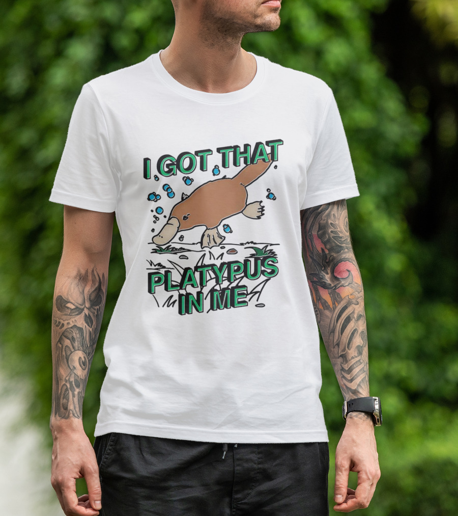 I GOT THAT PLATYPUS IN ME T-Shirt