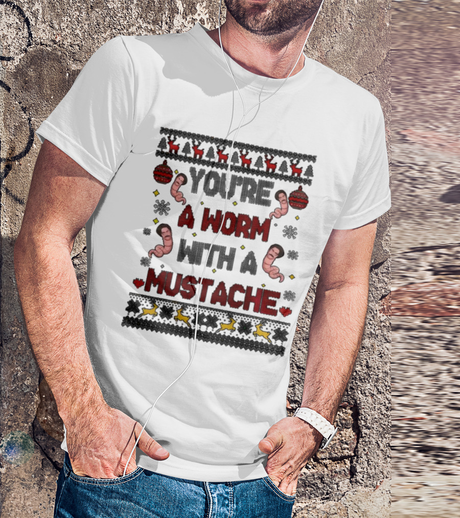You're A Worm With A Mustache Christmas Ugly T-Shirt