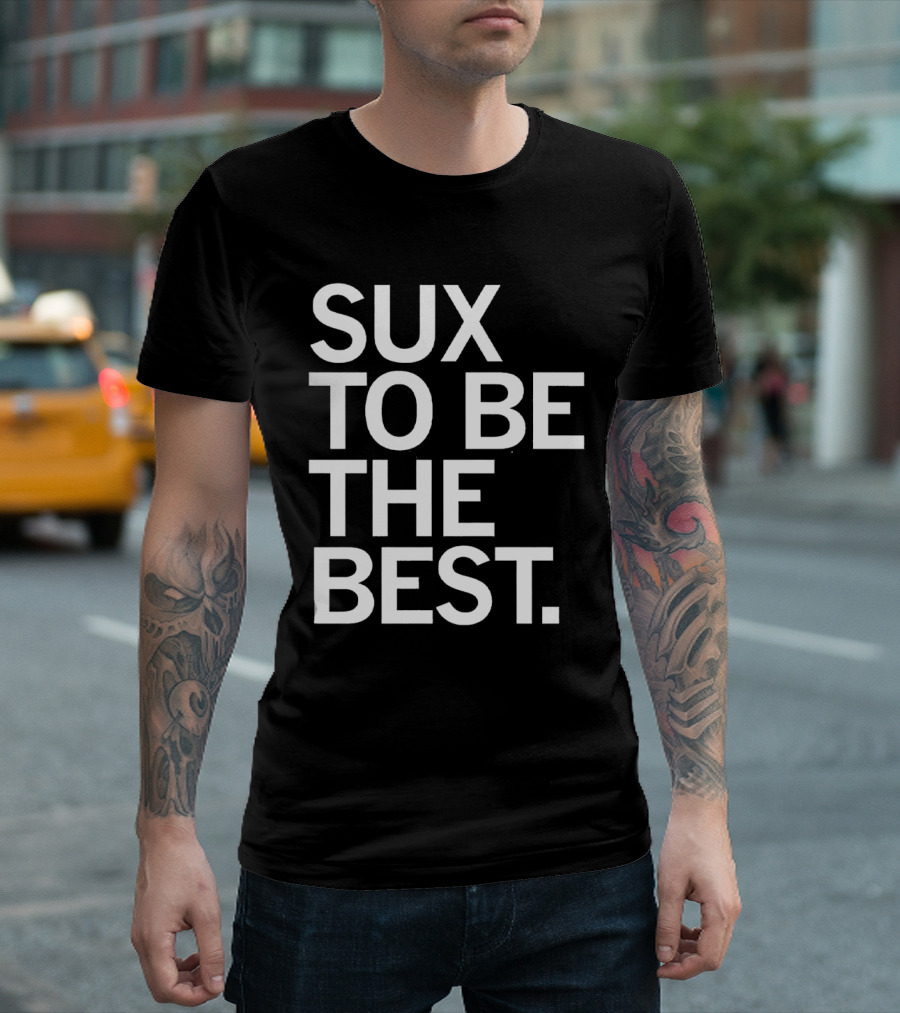 Sux To Be The Best T-Shirt